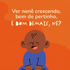 Ver o nenê crescendo.