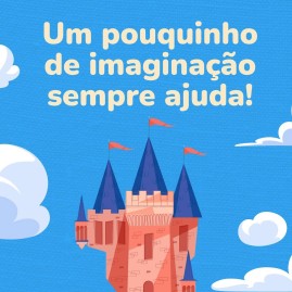 Um pouquinho de imaginação sempre ajuda!